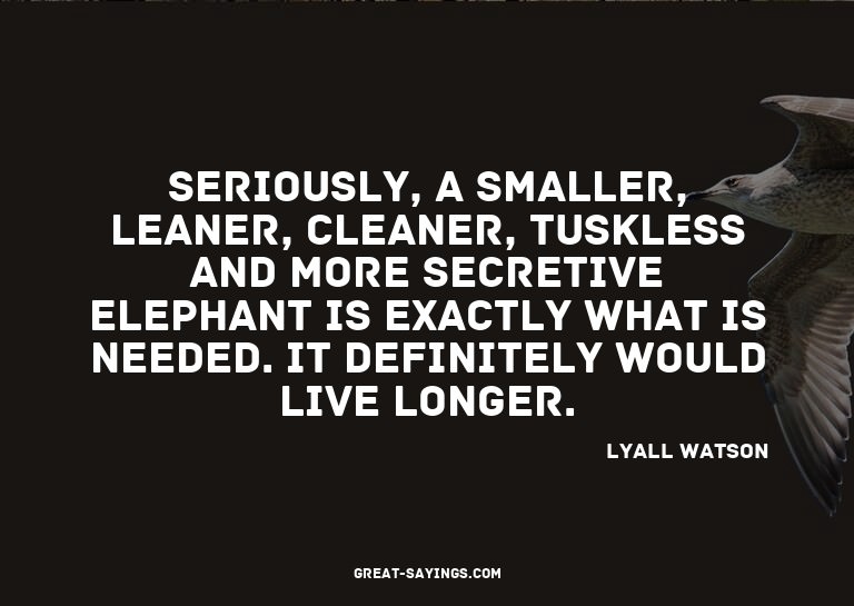 Seriously, a smaller, leaner, cleaner, tuskless and mor