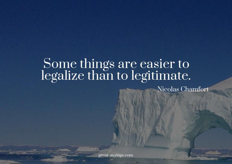Some things are easier to legalize than to legitimate.

