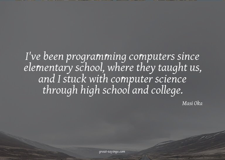 I've been programming computers since elementary school