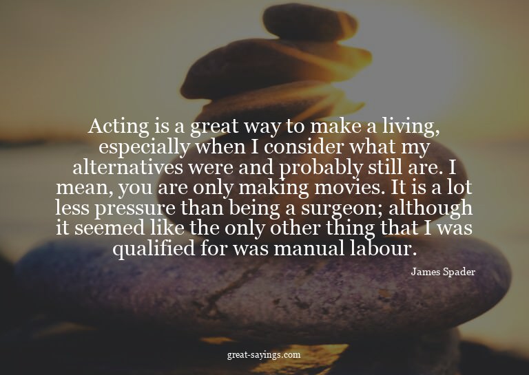 Acting is a great way to make a living, especially when