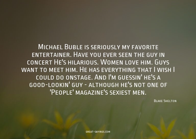 Michael Buble is seriously my favorite entertainer. Hav