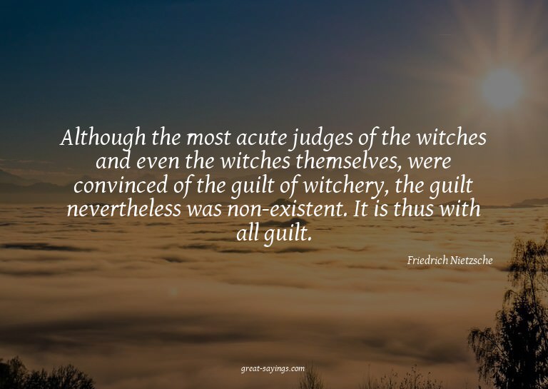 Although the most acute judges of the witches and even