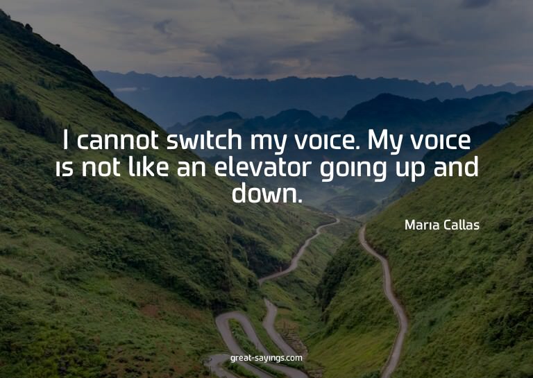 I cannot switch my voice. My voice is not like an eleva