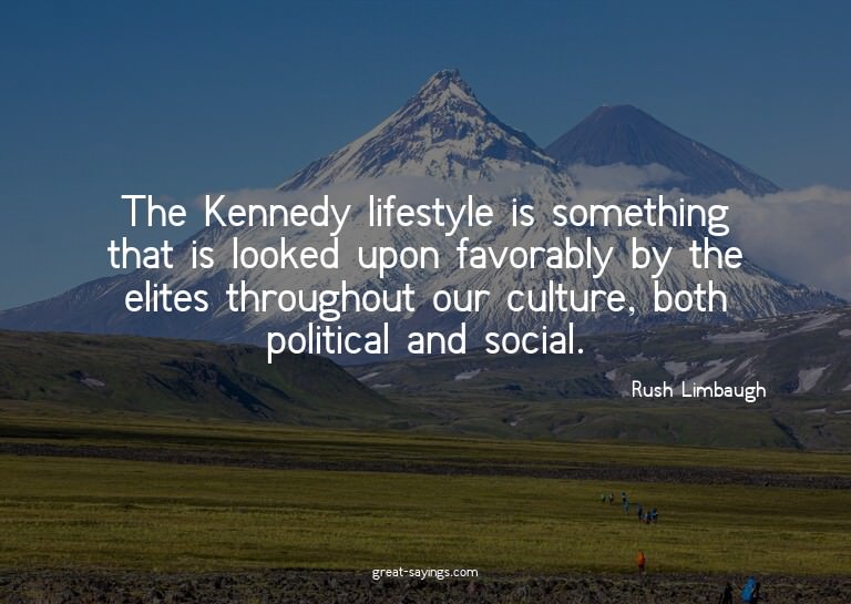 The Kennedy lifestyle is something that is looked upon