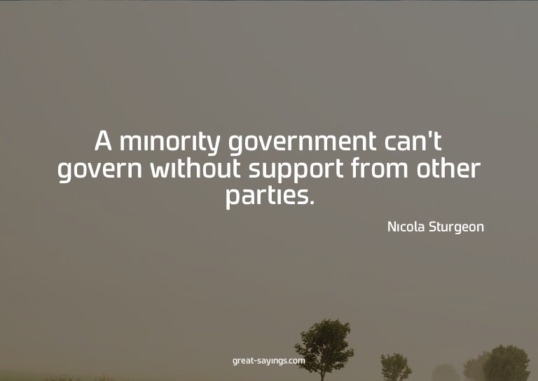 A minority government can't govern without support from
