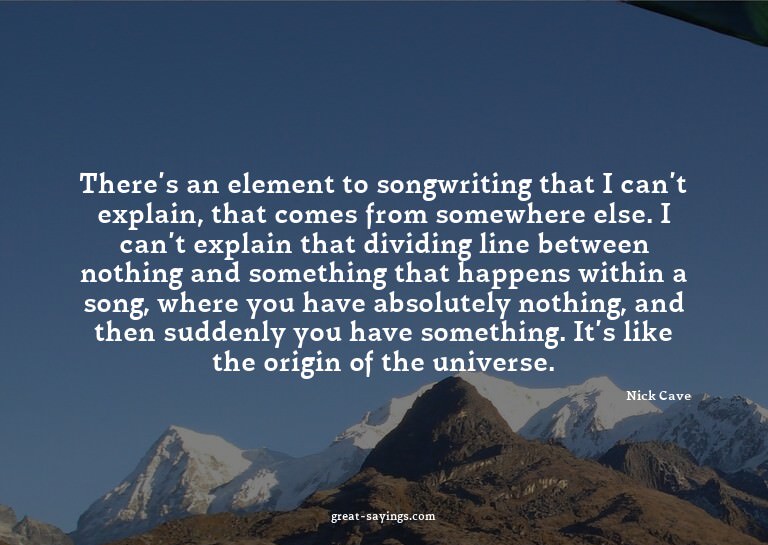 There's an element to songwriting that I can't explain,