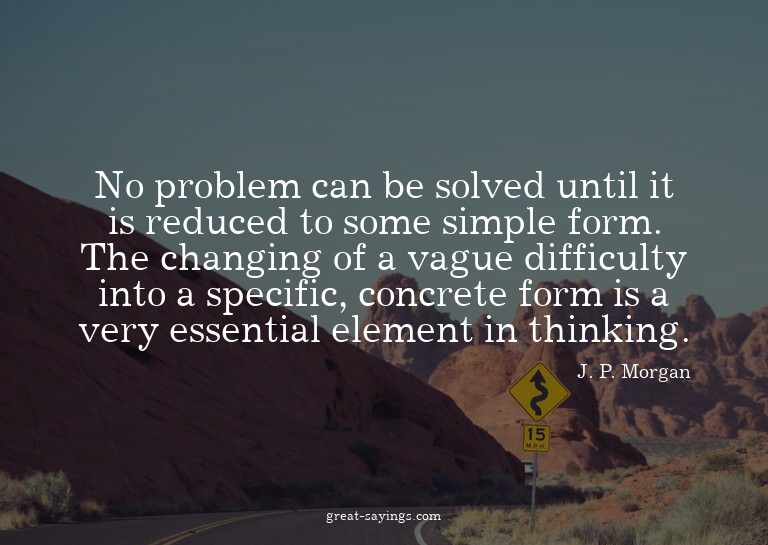 No problem can be solved until it is reduced to some si