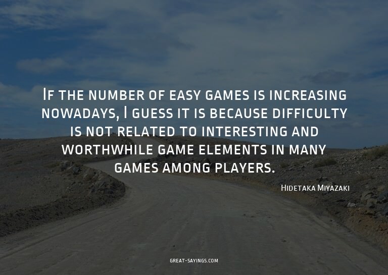 If the number of easy games is increasing nowadays, I g