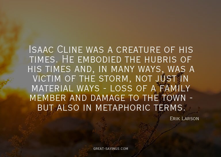 Isaac Cline was a creature of his times. He embodied th