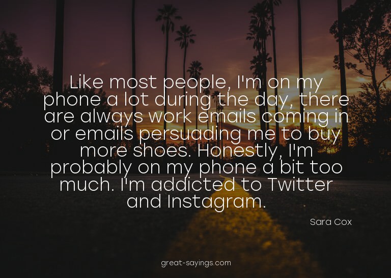 Like most people, I'm on my phone a lot during the day,