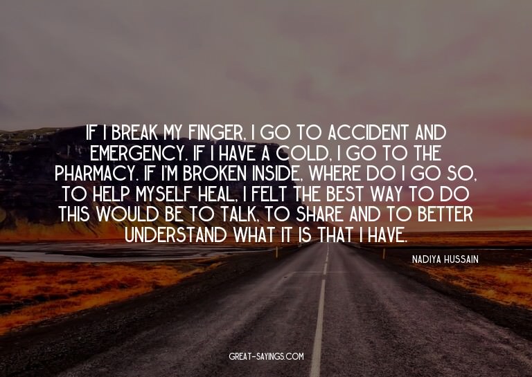 If I break my finger, I go to accident and emergency. I