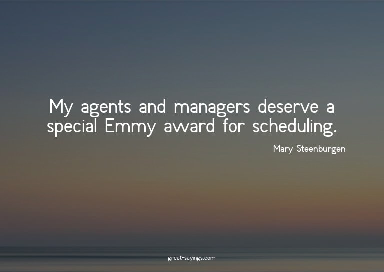 My agents and managers deserve a special Emmy award for