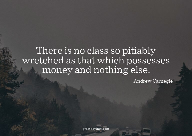 There is no class so pitiably wretched as that which po