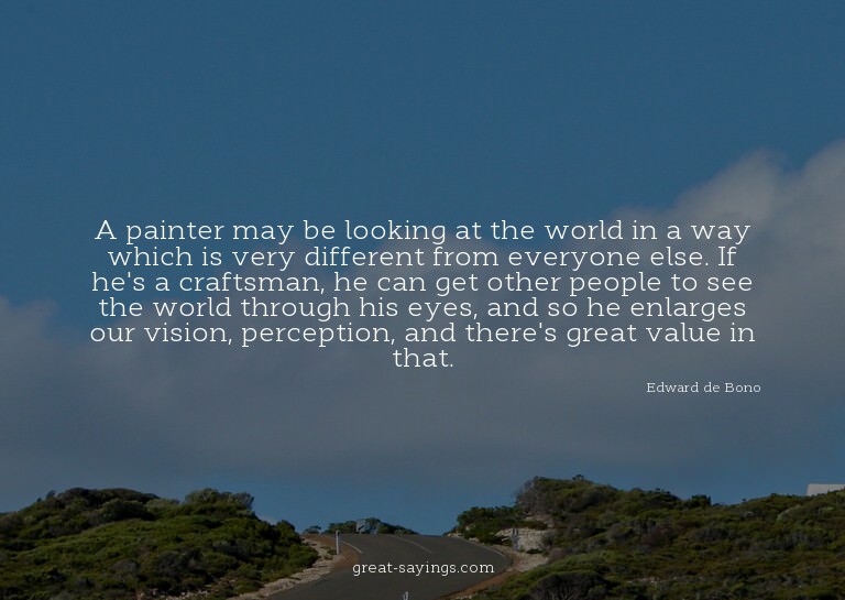 A painter may be looking at the world in a way which is