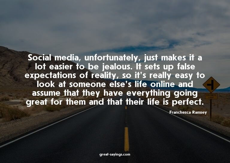 Social media, unfortunately, just makes it a lot easier