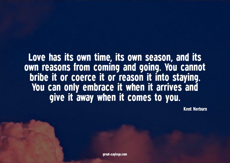 Love has its own time, its own season, and its own reas