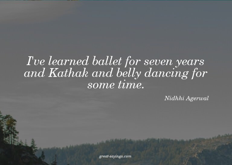 I've learned ballet for seven years and Kathak and bell