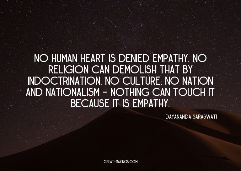 No human heart is denied empathy. No religion can demol