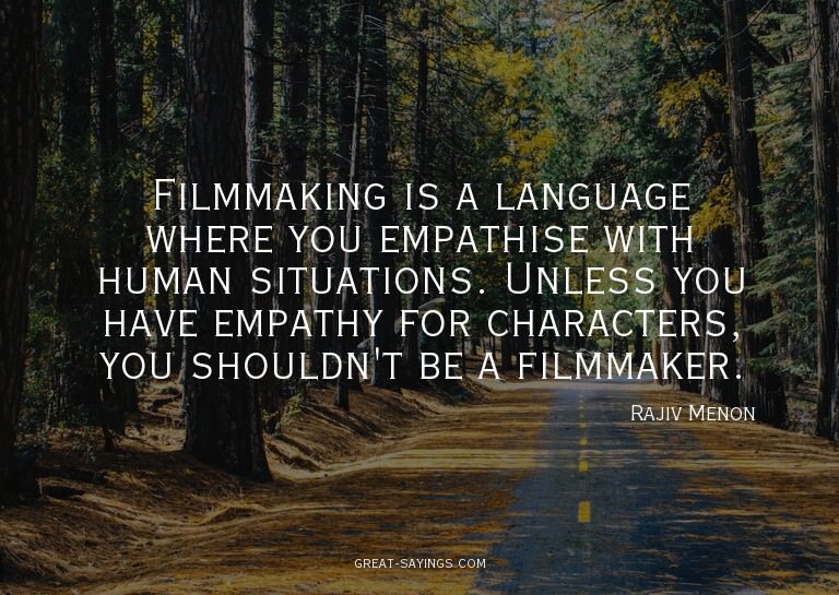 Filmmaking is a language where you empathise with human
