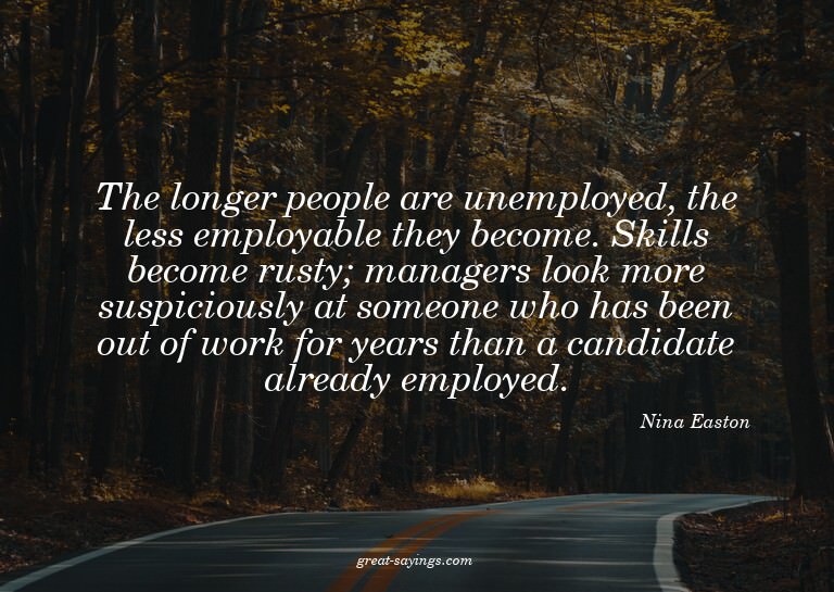 The longer people are unemployed, the less employable t