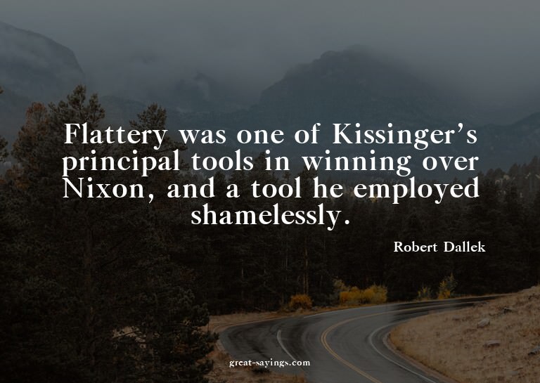 Flattery was one of Kissinger's principal tools in winn