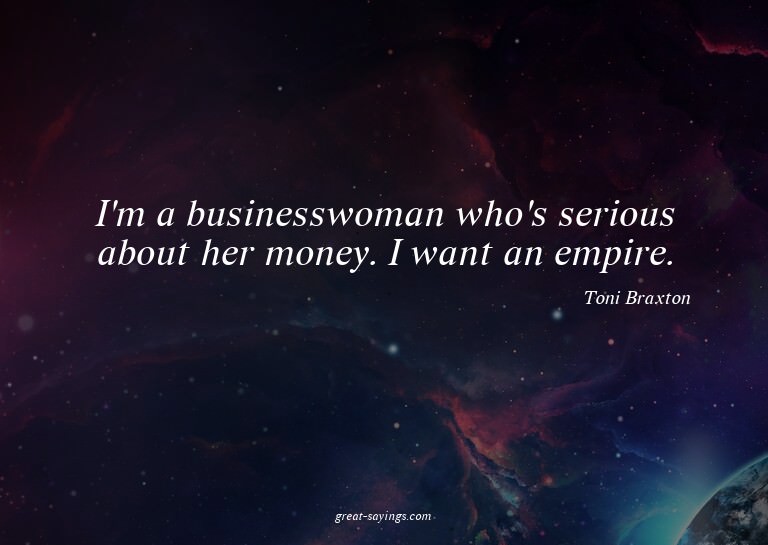 I'm a businesswoman who's serious about her money. I wa
