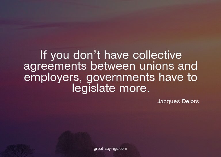If you don't have collective agreements between unions