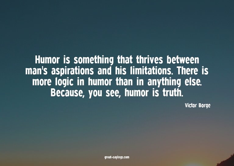 Humor is something that thrives between man's aspiratio