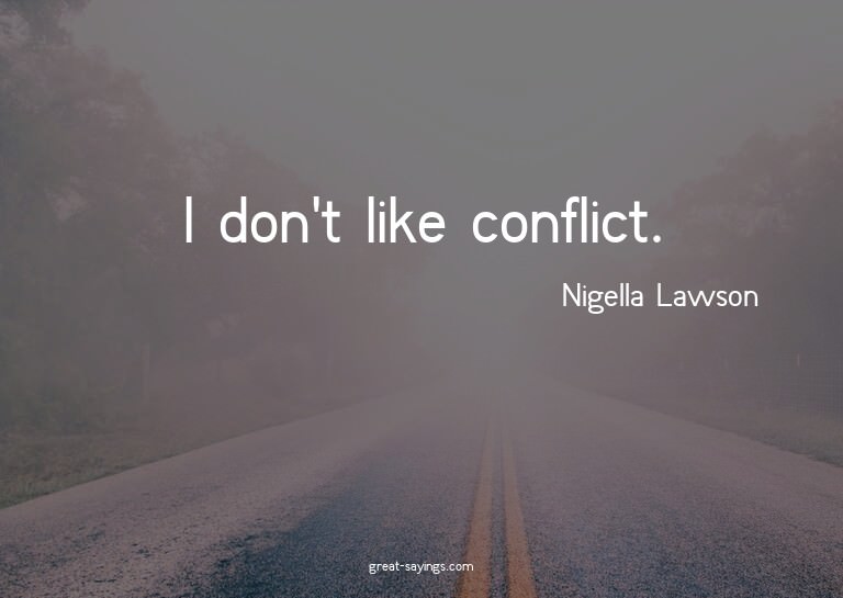 I don't like conflict.

