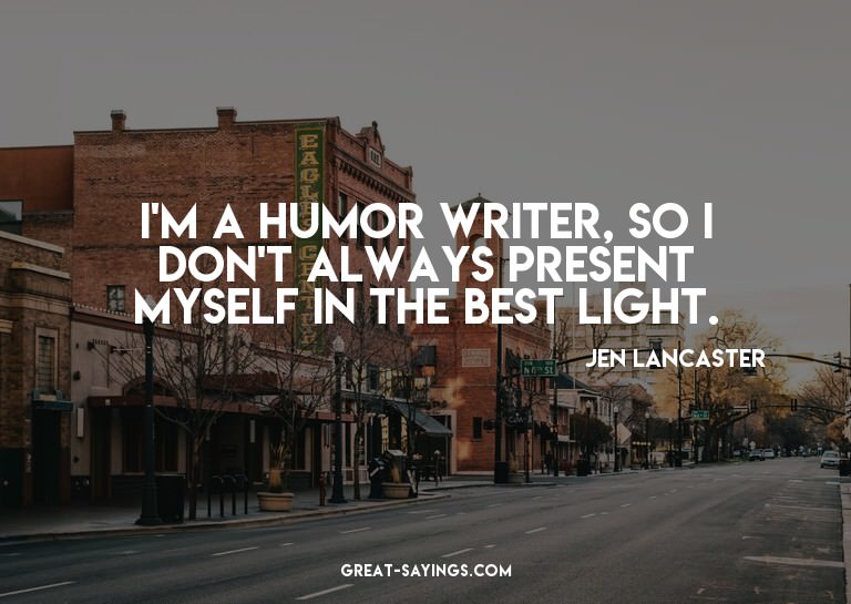 I'm a humor writer, so I don't always present myself in