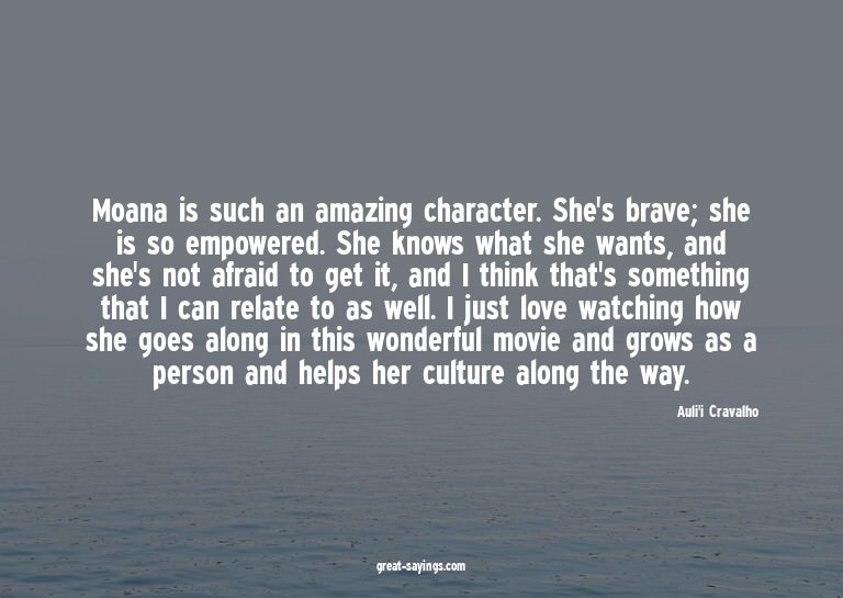 Moana is such an amazing character. She's brave; she is