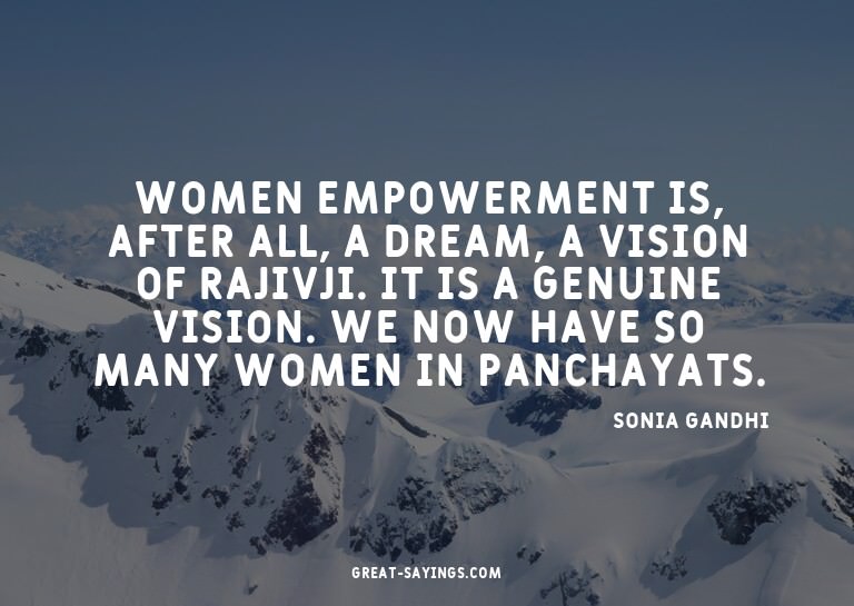 Women empowerment is, after all, a dream, a vision of R