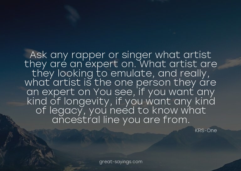 Ask any rapper or singer what artist they are an expert