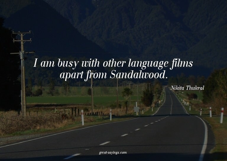 I am busy with other language films apart from Sandalwo