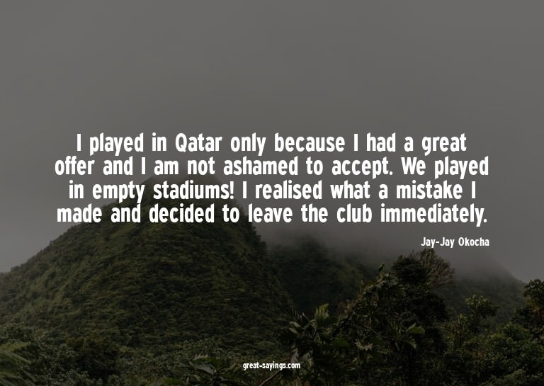 I played in Qatar only because I had a great offer and