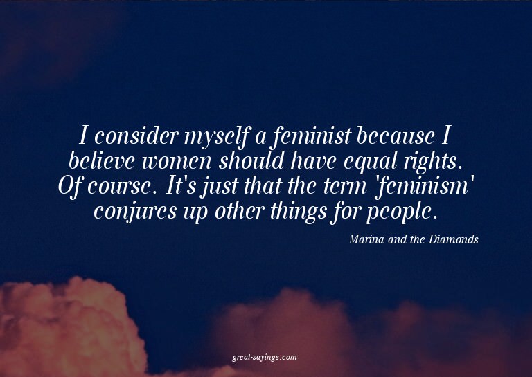 I consider myself a feminist because I believe women sh