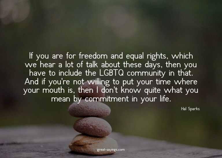 If you are for freedom and equal rights, which we hear