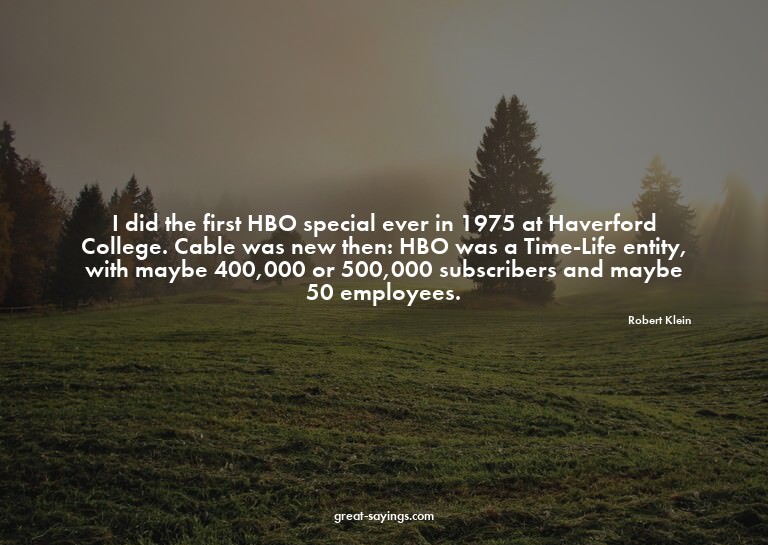 I did the first HBO special ever in 1975 at Haverford C