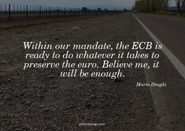 Within our mandate, the ECB is ready to do whatever it
