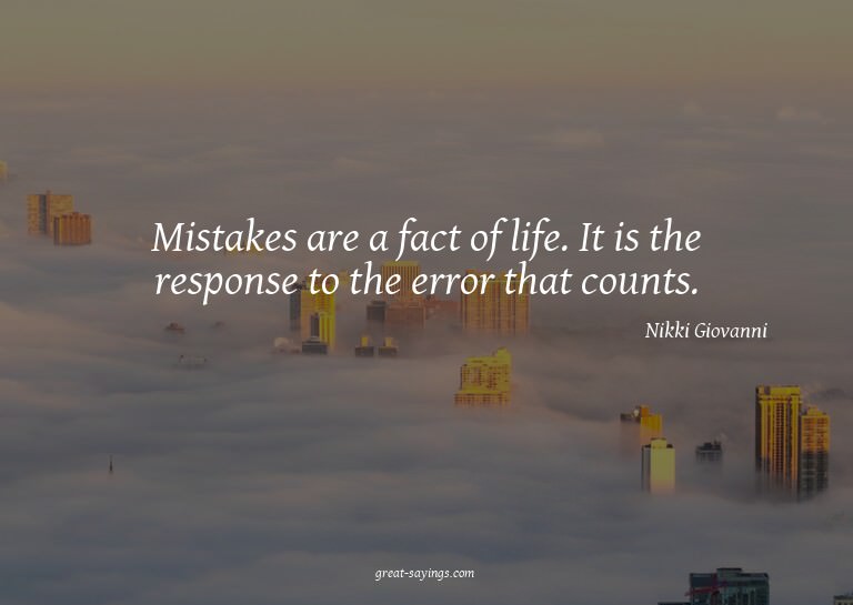 Mistakes are a fact of life. It is the response to the
