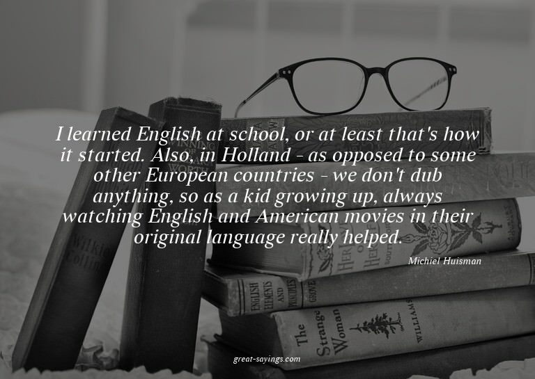 I learned English at school, or at least that's how it