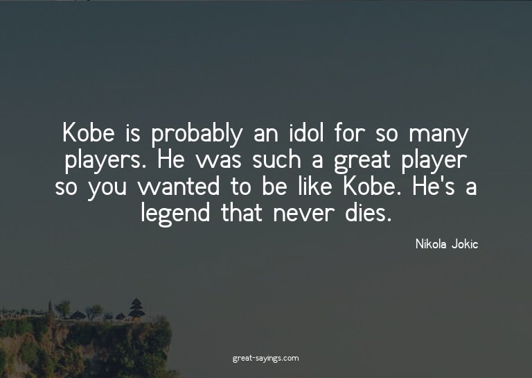 Kobe is probably an idol for so many players. He was su