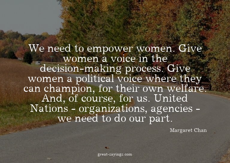 We need to empower women. Give women a voice in the dec