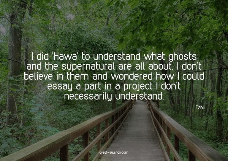 I did 'Hawa' to understand what ghosts and the supernat