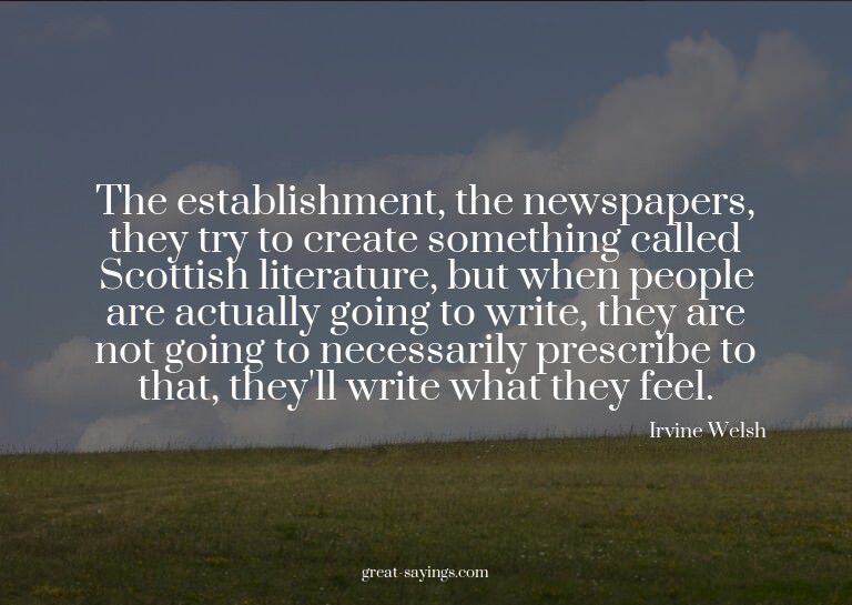 The establishment, the newspapers, they try to create s