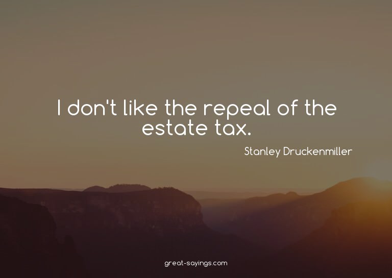 I don't like the repeal of the estate tax.

