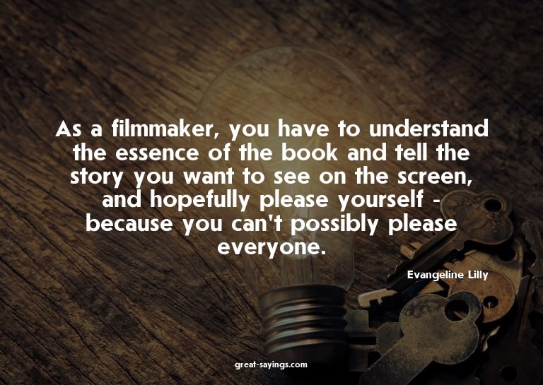As a filmmaker, you have to understand the essence of t