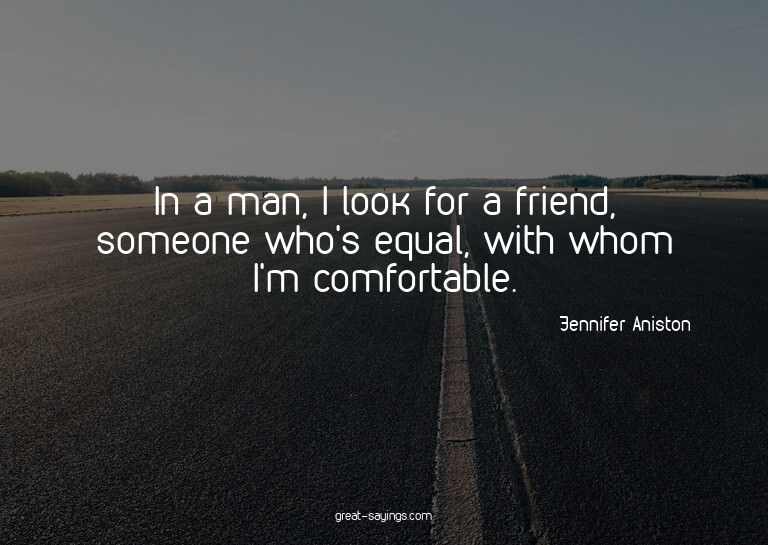 In a man, I look for a friend, someone who's equal, wit