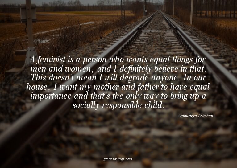 A feminist is a person who wants equal things for men a