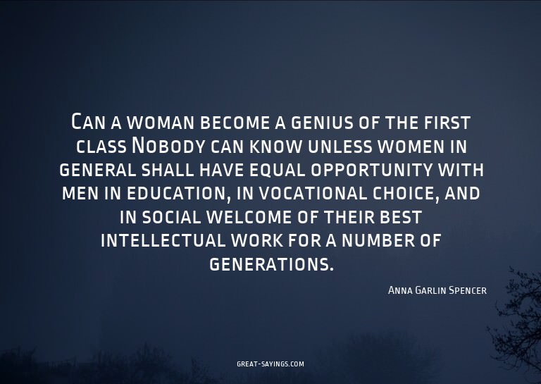 Can a woman become a genius of the first class? Nobody